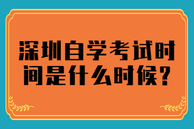 深圳自學(xué)考試時(shí)間是什么時(shí)候?