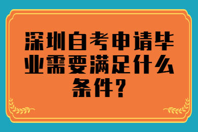 深圳自考申請畢業需要滿足什么條件?