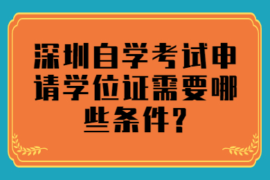 深圳自學考試申請學位證需要哪些條件?