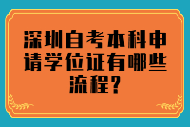 深圳自考本科申請(qǐng)學(xué)位證有哪些流程?
