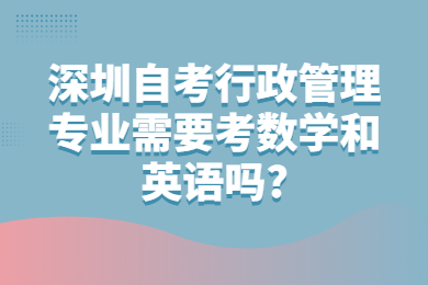 深圳自考行政管理專業需要考數學和英語嗎?