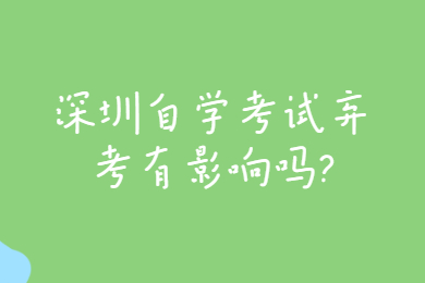 深圳自學考試棄考有影響嗎?