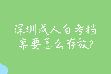深圳成人自考檔案要怎么存放?