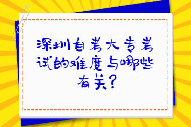 深圳自考大?？荚嚨碾y度與哪些有關(guān)?
