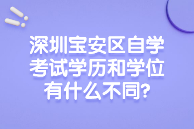 深圳寶安區自學考試學歷和學位有什么不同?