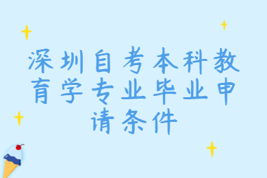 深圳自考本科教育學專業畢業申請條件