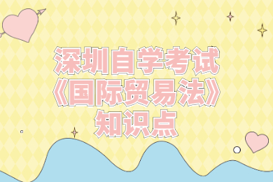 深圳自學考試《國際貿易法》知識點