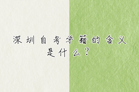 深圳自考學(xué)籍的含義是什么？