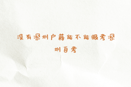 沒有深圳戶籍能不能報考深圳自考