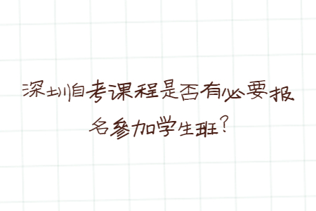 深圳自考課程是否有必要報名參加學生班?